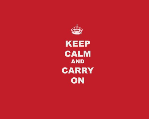 Keep Calm and Carry On.